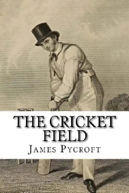 The Cricket Field: Or, the History and Science of the Game of Cricket by James Pycroft