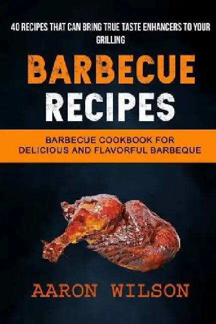 Barbecue Recipes: (2 in 1): Barbecue Cookbook For Delicious And Flavorful Barbeque (Recipes That Can Bring True Taste Enhancers To Your Grilling) by Anthony Hinkle
