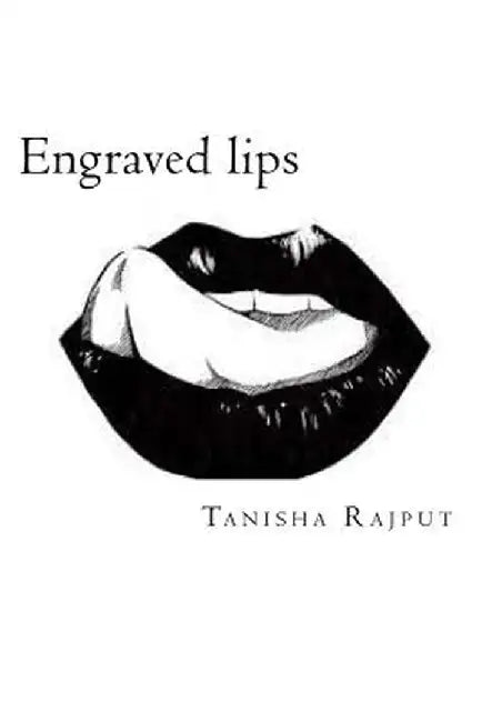 Engraved Lips: The Lasting Effect of a Single Word by Tanisha Rajput