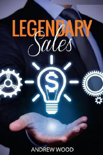 Legendary Sales: Outsell Everyone by Andrew Wood