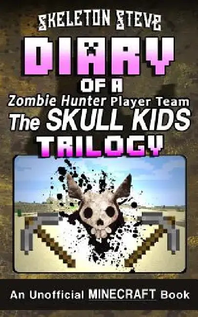Diary of a Minecraft Zombie Hunter Player Team 'The Skull Kids' Trilogy: Unofficial Minecraft Books for Kids, Teens, & Nerds - Adventure Fan Fiction D by Skeleton Steve