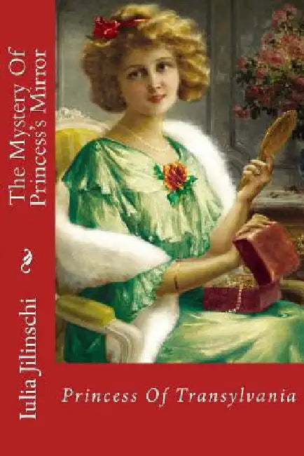 The Mystery Of Princess's Mirror: Princess Of Transylvania by Jilinschi, Iulia