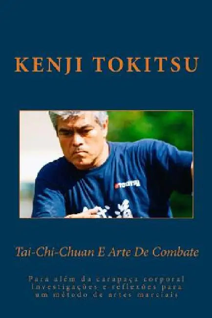 Tai-Chi-Chuan E Art De Combate: Para alem da carapaca corporal by Tokitsu, Kenji