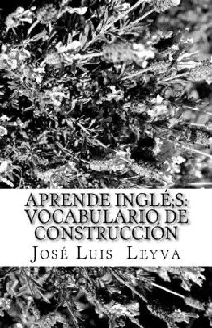 Aprende Inglés: Vocabulario de Construcción: English-Spanish Construction Terms by Jose Luis Leyva