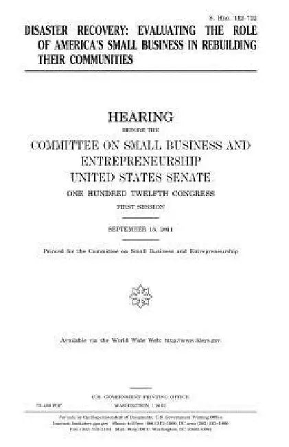 Disaster recovery: evaluating the role of America's small business in rebuilding their communities by United States Senate