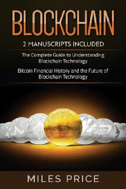 Blockchain: 2 Books In 1 Bargain: The Complete Guide to Understanding Blockchain Technology & Bitcoin Financial History and the Fu by Miles Price