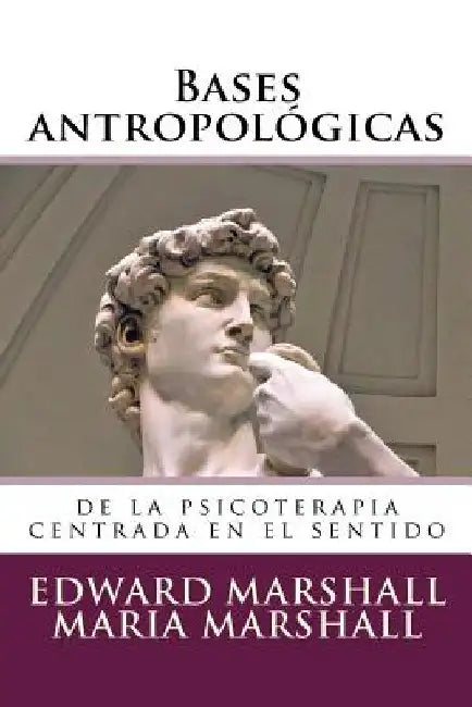 Bases Antropológicas: de la Psicoterapia Centrada En El Sentido by Marshall, Maria