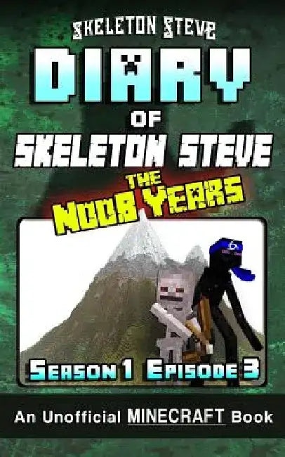 Diary of Minecraft Skeleton Steve the Noob Years - Season 1 Episode 3 (Book 3): Unofficial Minecraft Books for Kids, Teens, & Nerds - Adventure Fan Fi by Skeleton Steve