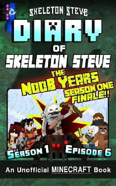 Diary of Minecraft Skeleton Steve the Noob Years - Season 1 Episode 6 (Book 6): Unofficial Minecraft Books for Kids, Teens, & Nerds - Adventure Fan Fi by Skeleton Steve