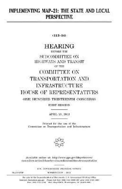 Implementing MAP-21: the state and local perspective by United States House of Representatives