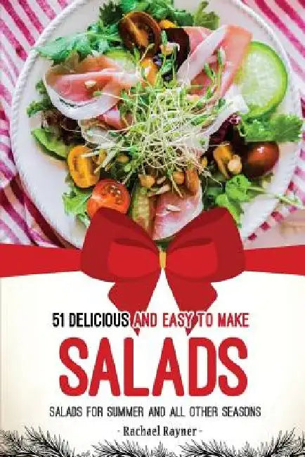 51 Delicious and Easy to Make Salads: Salads for Summer and All Other Seasons by Rachael Rayner