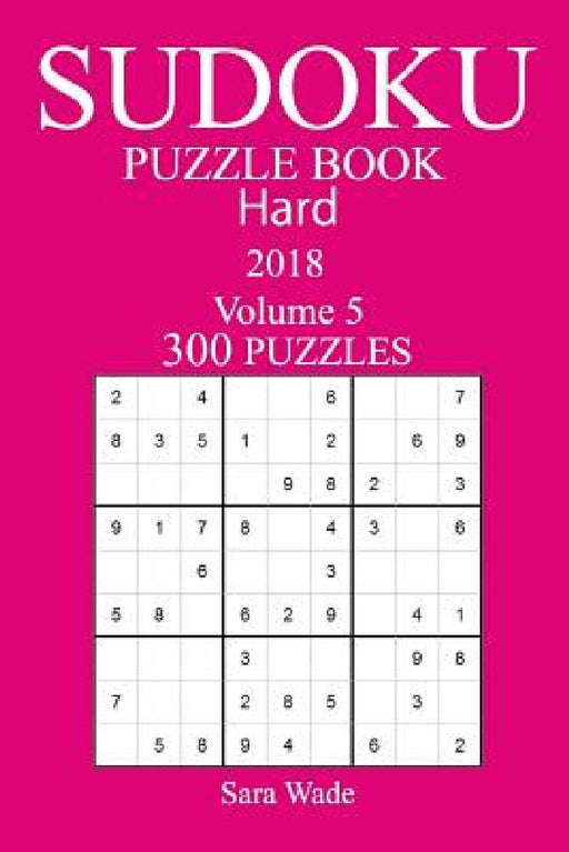 300 Hard Sudoku Puzzle Book - 2018 by Sara Wade