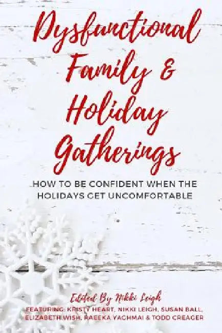 Dysfunctional Family & Holiday Gatherings: How to be Confident When the Holidays Get Uncomfortable by Kristy Heart