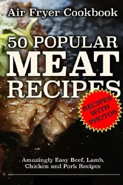 Air Fryer Cookbook: 50 Popular Meat Recipes: Amazingly Easy Beef, Lamb, Chicken and Pork Recipes by Red Read