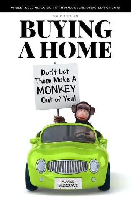 Buying a Home: Don't Let Them Make a Monkey Out of You!: 2018 Edition by Alysse Musgrave