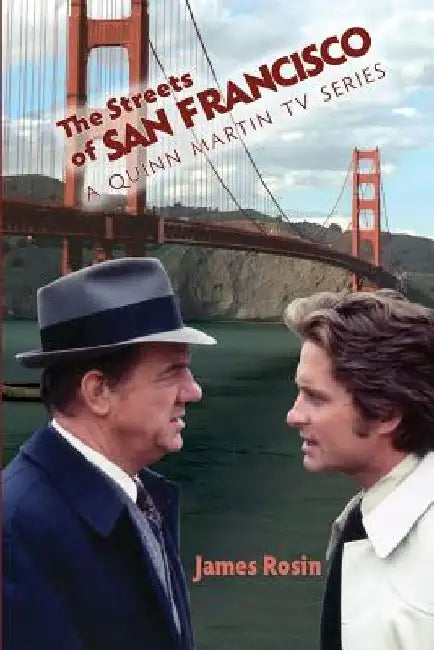 The Streets of San Francisco: A Quinn Martin TV Series by James Rosin