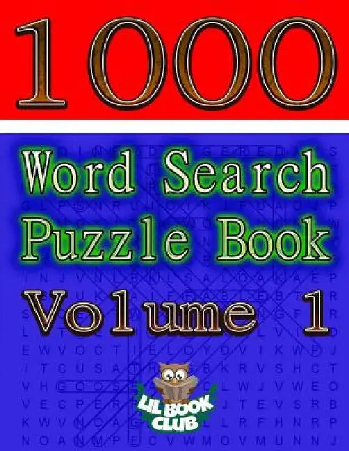 1000 Word Search Puzzle Book Volume 1: The Ultimate Collection of Word Searches in the Universe! by Lil Book Club