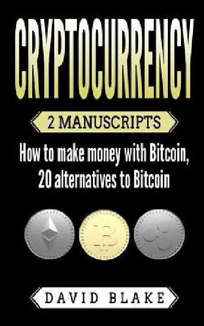 Cryptocurrency: 2 Manuscripts - How to Make Money with Bitcoin, 20 Alternatives to Bitcoin by David Blake