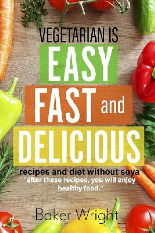 Vegetarian Cookbook for Those Who Decided to Switch to Healthy Food. 80 Recipes: Cookbook for Beginners, Quick, Easy and delisious. by Baker Wright