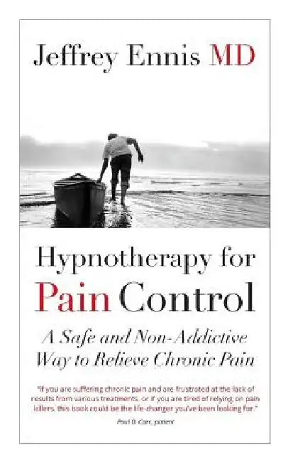 Hypnotherapy for Pain Control: A Safe and Non-Addictive Way to Relieve Chronic Pain by Jeffrey Howard Ennis
