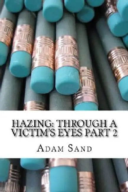 Hazing: Through A Victim's Eyes Part 2 by Adam Sand
