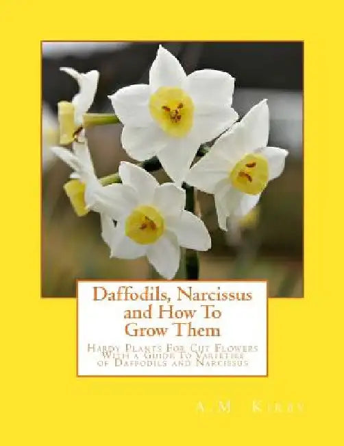 Daffodils, Narcissus and How To Grow Them: Hardy Plants For Cut Flowers With a Guide To Varieties of Daffodils and Narcissus by Roger Chambers