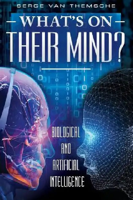 What's on their mind?: Biological and Artificial Intelligence by Serge Van Themsche