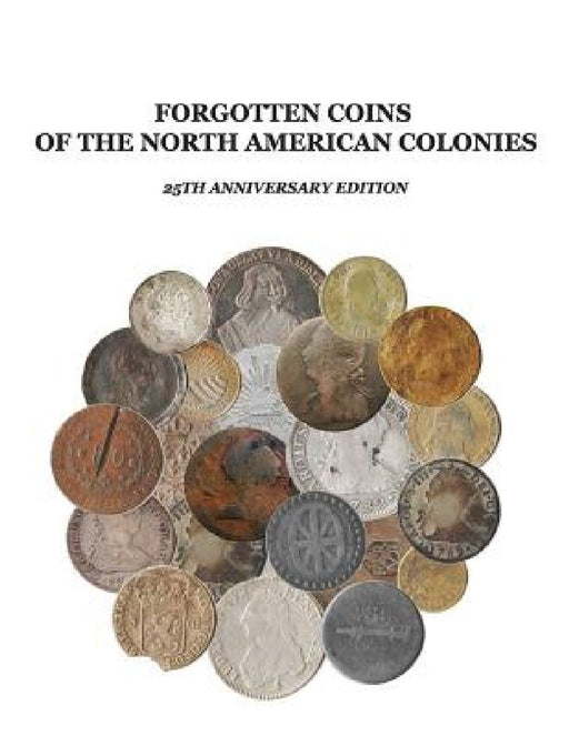 Forgotten Coins of the North American Colonies - 25th Anniversary Edition by John P. Lorenzo