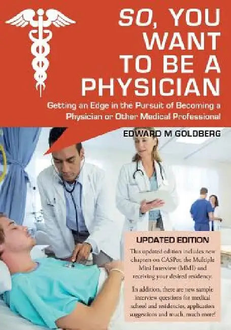 So, You Want to Be a Physician: Getting an Edge in the Pursuit of Becoming a Physician or Other Medical Professional by Edward M. Goldberg