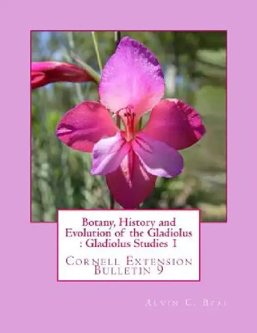 Botany, History and Evolution of the Gladiolus: Gladiolus Studies 1: Cornell Extension Bulletin 9 by Roger Chambers