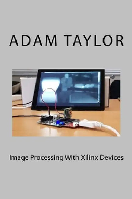 Image Processing With Xilinx Devices by Adam P. Taylor