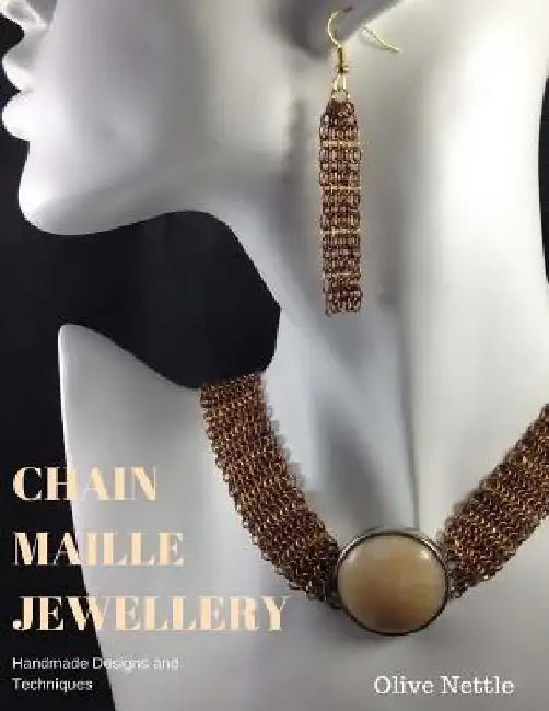 Chain Maille Jewellery: Handmade Designs and Techniques by Olive Nettle
