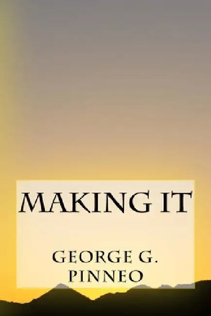 Making It by George G. Pinneo