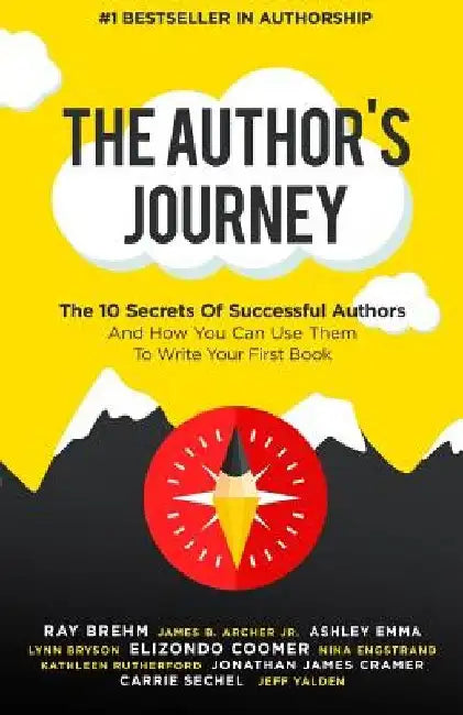 The Author's Journey: The 10 Secrets Of Successful Authors And How You Can Use Them To Write Your First Book by James B. Archer Jr