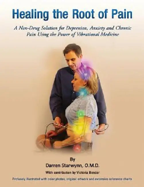 Healing the Root of Pain: Bio-Electric Principles, Evaluation and Treatment by Victoria Bender