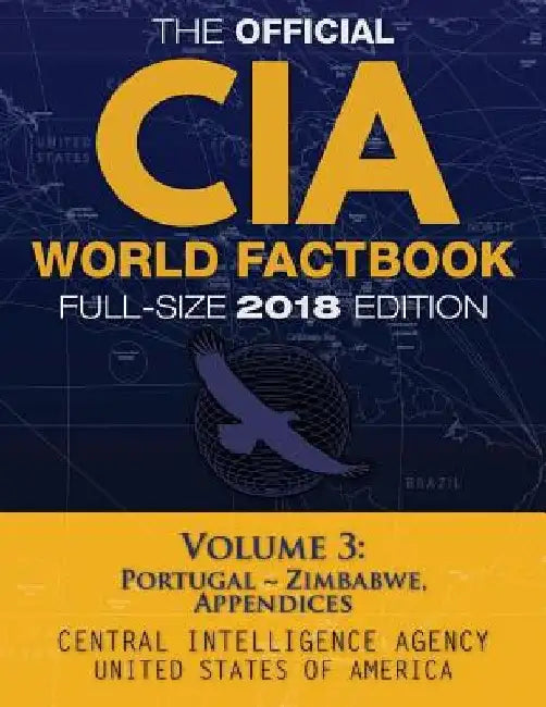 The Official CIA World Factbook Volume 3: Full-Size 2018 Edition: Giant 8.5"x11" Format, 600+ Pages, Large Print: The #1 Global Reference, Complete & by Carlile Media