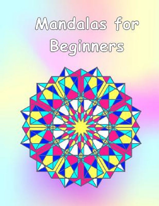 Mandalas for Beginners: An Adult Coloring Book with Fun, Easy, and Relaxing Coloring Pages (Perfect Gift for Beginners) by Mandalas For Beginners