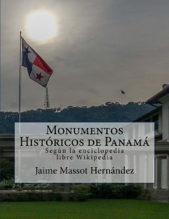 Monumentos Históricos de Panamá: Según la enciclopedia libre Wikipedia (versión BN) by Jaime L. Massot H.
