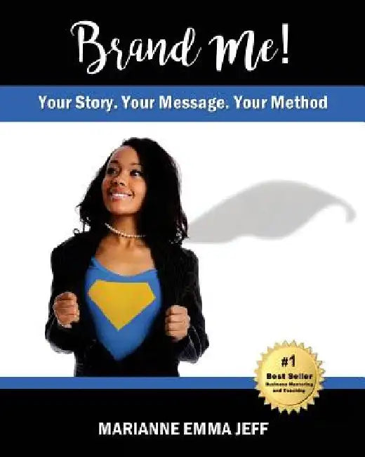 Brand Me!: Your Story, Your Message, Your Method by Marianne Emma Jeff