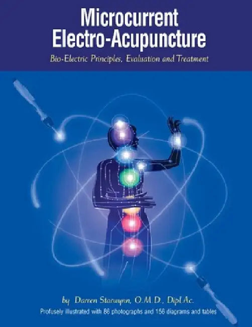 Microcurrent Electro-Acupuncture: Bio-Electric Principles, Evaluation and Treatment by Darren Starwynn O. M. D.