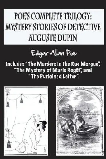 Poe's complete trilogy: mystery stories of detective Auguste Dupin: Includes "The Murders in the Rue Morgue", "The Mystery of Marie Rogêt", an by Airam E. Cordido