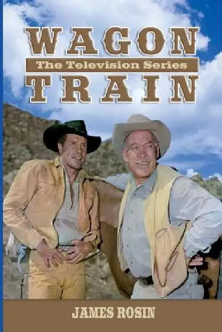Wagon Train: The Television Series (Revised Edition) by James Rosin