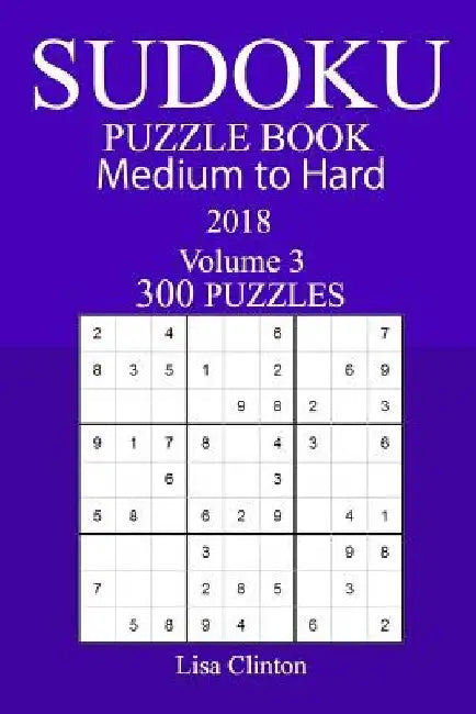 300 Medium to Hard Sudoku Puzzle Book - 2018 by Lisa Clinton