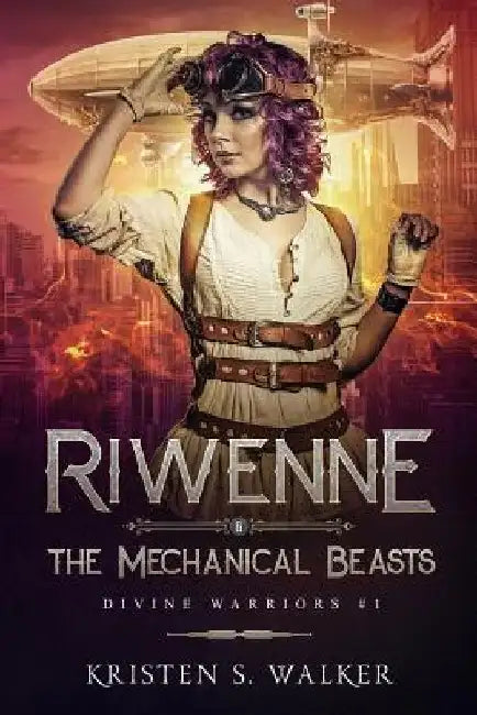 Riwenne & the Mechanical Beasts by Kristen S. Walker