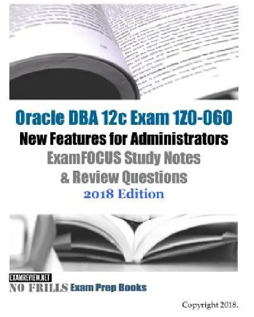 Oracle DBA 12c Exam 1Z0-060 New Features for Administrators ExamFOCUS Study Notes & Review Questions 2018 Edition by Examreview