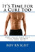 It's Time for a Cure Too: More Relief from your Pain, More Growth for your Brain by Roy, Jr. Knight