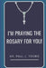 I'm PRAYING The ROSARY for YOU!: Specific prayers I pray for YOU each day by Paul J. Young