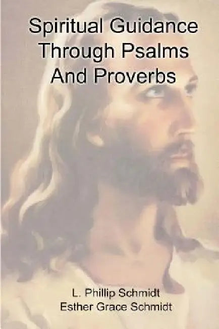 Spiritual Guidance Through Psalms And Proverbs by Esther Grace Schmidt