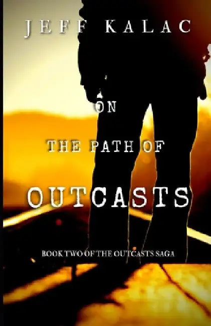 On the Path of Outcasts: The Outcasts Saga Volume Two by Jeff Kalac