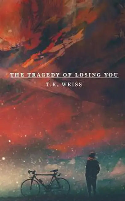 The Tragedy of Losing You by Weiss, T. R.